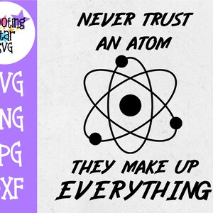 May include: Black and white graphic design with a stylised atom and the text "NEVER TRUST AN ATOM THEY MAKE UP EVERYTHING".