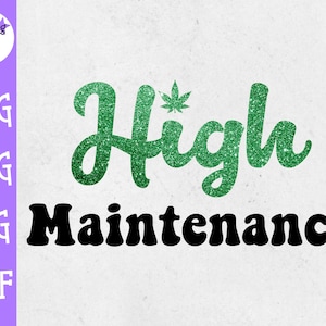 May include: A digital graphic design with the words "High Maintenance" in green glitter script and black block letters. A small green cannabis leaf is above the letter "H". The left side has the words "SVG, PNG, JPG, DXF" in white.