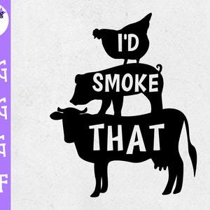 May include: Black graphic design featuring a cow, pig, and chicken stacked on top of each other. The text "I'D SMOKE THAT" is overlaid on the animals. The image also includes the text "SVG, PNG, JPG, DXF" and a logo.
