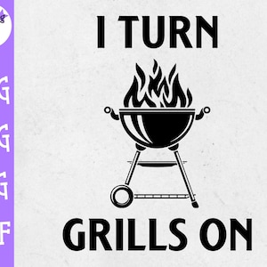I Turn Grills On SVG - Grillen SVG - Vaderdag SVG