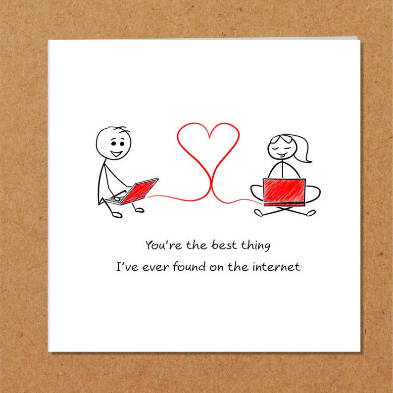May include: A greeting card with a stick figure illustration of two people sitting at laptops connected by a red heart. The text reads "You're the best thing I've ever found on the internet."
