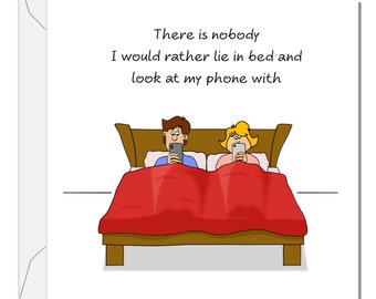 May include: A humorous illustration of a couple in bed, each looking at their phone. The text reads "There is nobody I would rather lie in bed and look at my phone with."