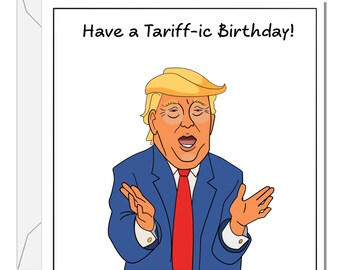May include: A square greeting card featuring a cartoon illustration of a person with blonde hair wearing a blue suit and red tie, with hands raised. The text at the top reads, Have a Tariff-ic Birthday! The card is white with a black border.