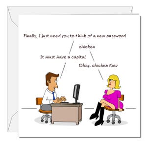 Peut inclure: Une carte de vœux humoristique avec une scène de dessin animé. Un homme et une femme sont dans un bureau. Le texte dit : "Enfin, j'ai juste besoin que vous pensiez à un nouveau mot de passe. Il doit avoir une majuscule. Ok, chicken Kiev."
