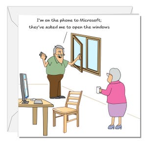 May include: A funny greeting card featuring a cartoon. A man opens a window while on the phone, with the text: "I'm on the phone to Microsoft; they've asked me to open the windows."