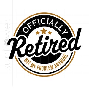 Officially Retired SVG,  Retirement Svg, Retired Not My Problem Svg Cut File for Cricut Silhouette, Retired Shirt Instant Download SC2935