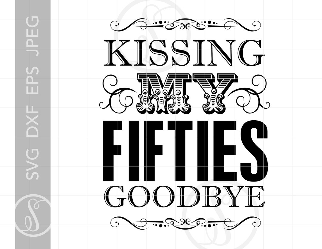60th Birthday Sign Art SVG | Kissing My Fifties Goodbye SVG Dxf Eps Cut ...