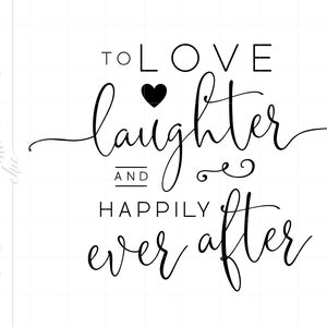 Wedding SVG | To Love Laughter and Happily Ever After Svg | Wedding Signs Printable Cricut Silhouette | Wedding Quotes Svg SC2582