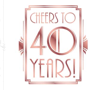 May include: Rose gold graphic with an art deco design that says "Cheers to 40 Years!"