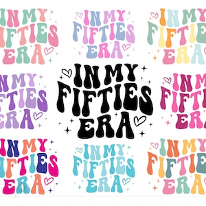 May include: Nine variations of a graphic design with the text "In My Fifties Era" in a retro font with hearts and stars. The text is in different color combinations, including pink, purple, blue, green, and orange.