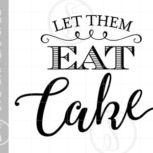 May include: Black and white graphic design with the text "Let them eat cake" in a decorative font. The word "cake" is written in a cursive font.