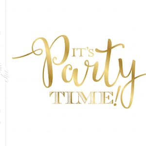 May include: Gold script lettering on a white background that reads "It's Party Time!"