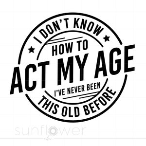 Old Man Svg, Don't Know How To Act My Age Never Been This Old Before Svg, Funny Dad Svg Cut File Cricut Silhouette Download S2955