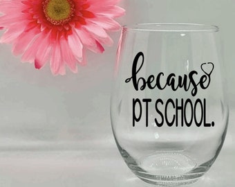 Because PT School PT School Wine Glass Pt School Physical Therapist Physical Therapist Wine Glass Physical Therapy Students Wine Glasses