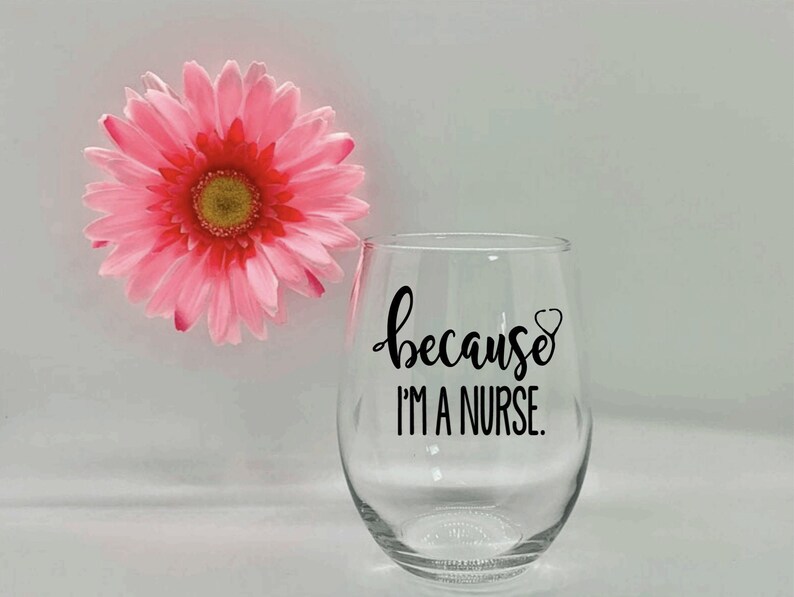 Because Im A Nurse Wine Glass Nurse Gift Nurse Week Medical Wine Glass Gift for Nurse Nurse Appreciation Nurse Graduation Gift CNA RN MD