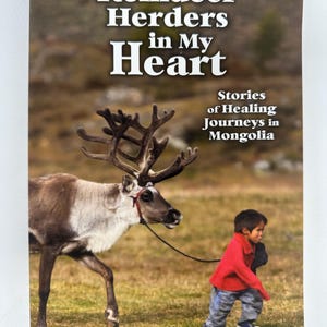 Reindeer Herders in My Heart: Stories of Healing Journeys in Mongolia