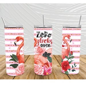 Zero Flocks Given Flamingo Tumbler | 20oz Skinny Tumbler | Pink Floral Flamingo Cup | Funny Flamingo Gift | Sublimation Tumbler