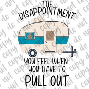 May include: A white and blue camper with the text "The Disappointment You Feel When You Have To Pull Out".