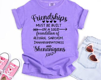 Friendships Must Be Built on a Solid Foundation of Alcohol, Sarcasm, Inappropriateness and Shenanigans Digital Download PNG Sublimation