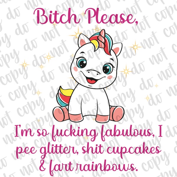 Bitch please, I’m so fucking fabulous, I pee glitter, shit cupcakes & fart rainbows Digital Download PNG Sublimation, Unicorn sayings