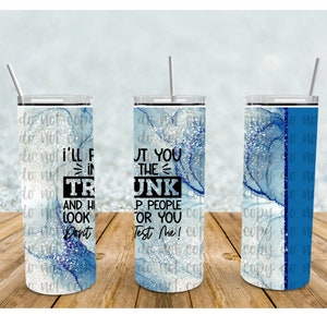 I&#39;ll put you in the trunk and help people look for you. Don&#39;t test me! 20oz skinny personalized tumbler