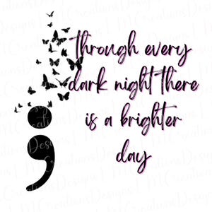 May include: A graphic design featuring a black semicolon symbol with a swarm of black butterflies emerging from the top. To the right, the text reads: Through every dark night there is a brighter day, written in a black cursive font with pink outlines.