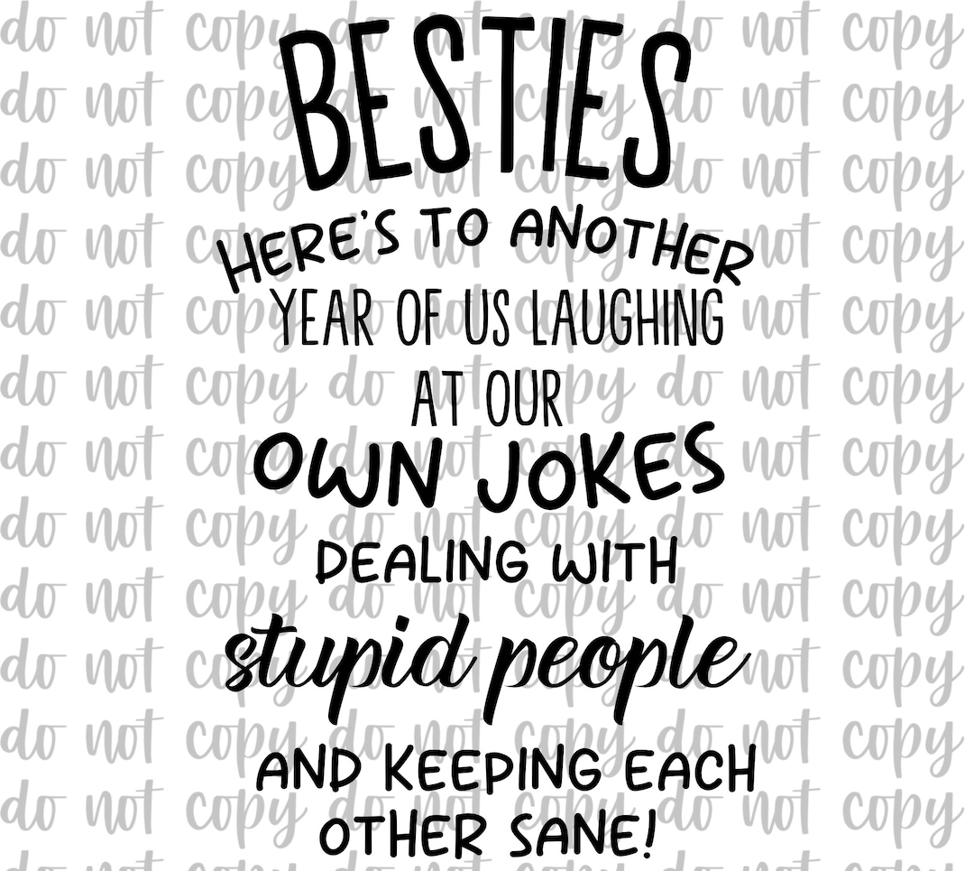 Besties Here's to Another Year of Us Laughing at Our Own Jokes Dealing ...