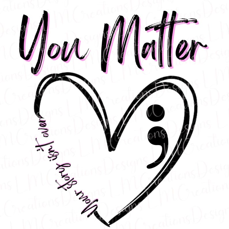 May include: A graphic design featuring the black text You Matter above a hand-drawn black heart outline. The left side of the heart includes the text Your story isn't over, and a black semicolon symbol is positioned inside the heart shape.
