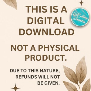 May include: A digital graphic with a light beige background featuring brown text that reads: THIS IS A DIGITAL DOWNLOAD NOT A PHYSICAL PRODUCT. DUE TO THIS NATURE, REFUNDS WILL NOT BE GIVEN. A circular logo reads UM Creations & Designs, with leaf illustrations.