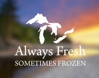 Always Fresh Sometimes Frozen Decal, Michigan Sticker, Vinyl Car Decal, Michigan, Michigan Gift, Laptop Sticker, Window Decal