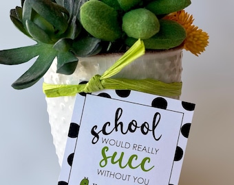 Teacher Appreciation Gift Ideas – Teacher Gift Tags – Printable Tags – Succulent Gifts – School Would Really Succ Without You