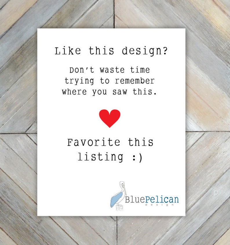 May include: White card with red heart and text that reads: "Like this design? Don't waste time trying to remember where you saw this. Favorite this listing :)"  Blue Pelican design logo with a blue pelican illustration.
