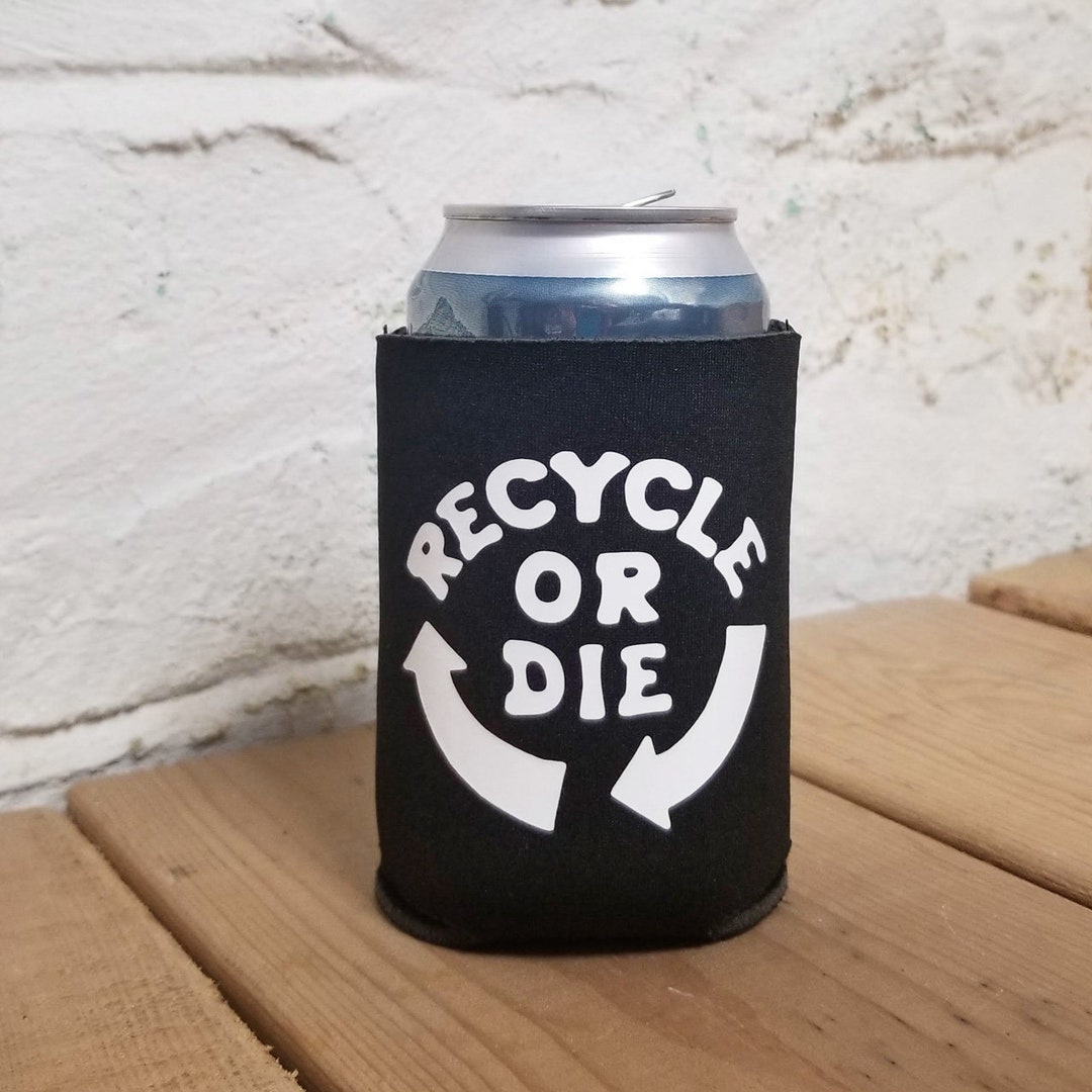 Recycle or Die Foam Can Cooler, Koozie, Coolie Cup Etsy