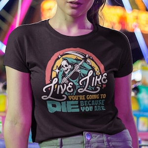 Leef alsof je gaat sterven T-shirt, inspirerende shirts, positieve tees, leven gratis, cadeaus voor vrouwen TSC332