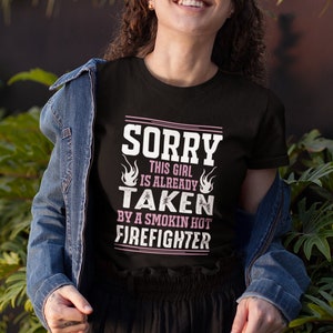 Sorry This Girl Is Taken By A Hot Firefighter T Shirt, Wife of Fireman Shirt, Firefighter Gift TSC139