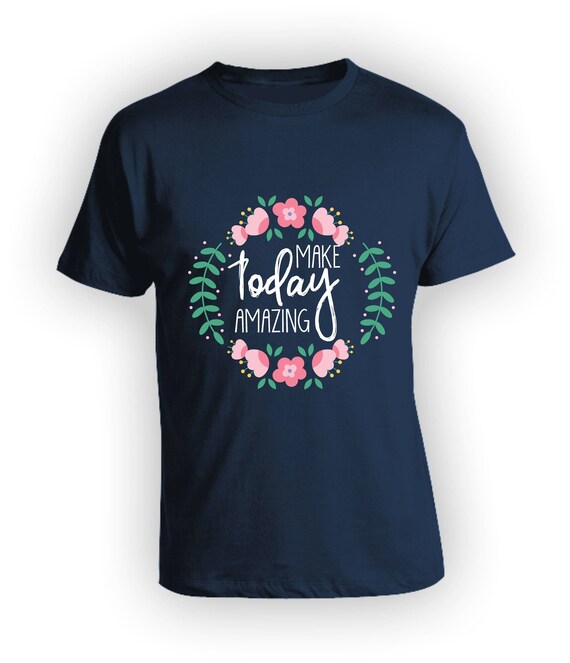 Make Today Amazing T Shirt inspirierende Shirts motivierende Shirts positives Zitat suBes Damen Shirt hubsches Blumen Shirt TSC025 Etsy