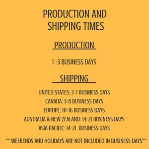 May include: A yellow background with black text outlining production and shipping times. The text states that production takes 1-3 business days and shipping times vary by location. The text also states that weekends and holidays are not included in business days.