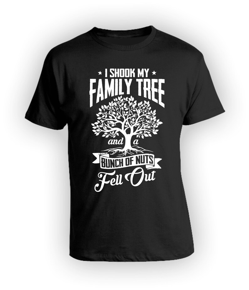 I Shook My Family Tree And A Bunch Of Nuts Fell Out T Shirt | Etsy