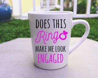 Does This Ring Make Me Look Engaged Mug-Coffee Mug- Engagement Gifts for Couple-Engagement Gift - Tea Mug - Bachelorette - Fiance Mug