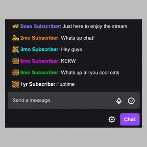 May include: A screenshot of a chat window with a dark background and a text box at the bottom. The text box says "Send a message". Above the text box are several messages from different users. The messages are from users with different subscription levels, indicated by the number of months they have been subscribed. The messages include "Just here to enjoy the stream", "Whats up chat!", "Hey guys", "KEKW", "Whats up all you cool cats", and "!uptime".