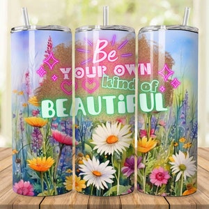 Be Your Own Kind of Beautiful 20oz Skinny Floral Tumbler Sublimation Design Inspirational Quote, Field Flowers Tumbler Wrap