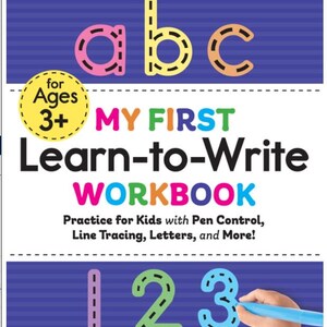 May include: A children's workbook titled "My First Learn-to-Write Workbook" with the text "Practice for Kids with Pen Control, Line Tracing, Letters, and More!" The cover features the letters "abc" and numbers "123" in bright colors on a blue background. The book is for ages 3+.