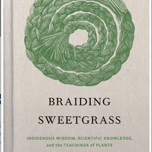 Braiding Sweetgrass Indigenous Wisdom, Scientific Knowledge and the Teachings of Plants - PGW Contributor(s): Kimmerer, Robin Wall (Author)