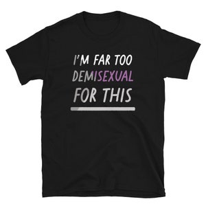 I'm Far Too Demisexual For This Funny LGBTQIA Pride Flag Unisex T-shirt