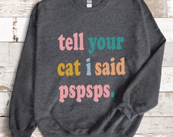 Tell your cat I said pspsps jumper for cat lovers shirt for crazy cat lady gifts, cat mum sweatshirt, cat dad tee, easily distracted by cats