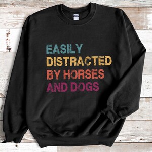 Horse sweatshirt, Easily distracted by horses and dogs sweatshirt for horse lover, cowgirl shirt, equestrian shirt gift for horse owner,