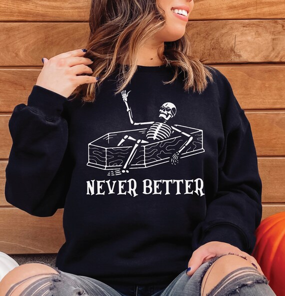 Skeleton Sweatshirt Coffin Sweatshirt Never Better Skeleton in Coffin Shirt Adult Halloween Costume Funny Halloween Skeleton Shirt Etsy Ireland