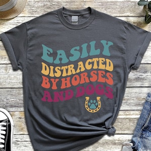 Custom Horse shirt, dog shirt, Easily distracted by horses and dogs shirt for horse lovers, makes a great gift for farmers, cowgirls