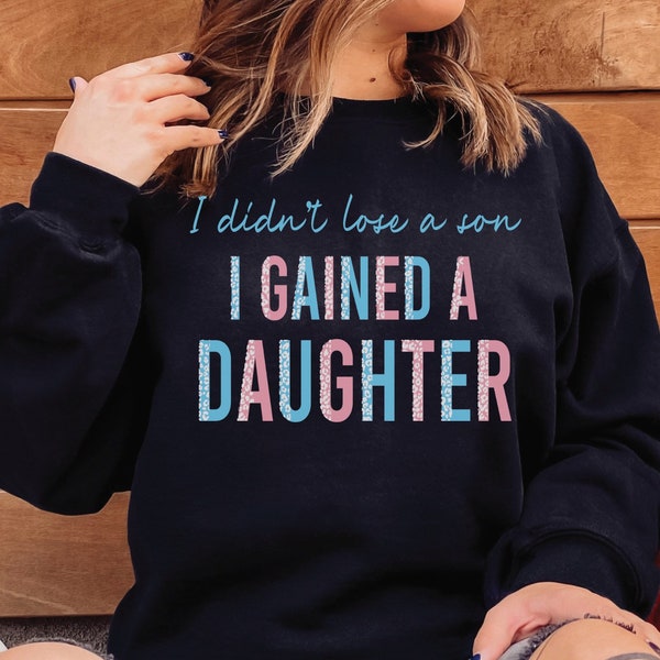 Proud Trans parent pride sweatshirt, LGBTQ ally sweater for mom of a trans kid, I didnt lose a son I gained a daughter gift for trans dad,