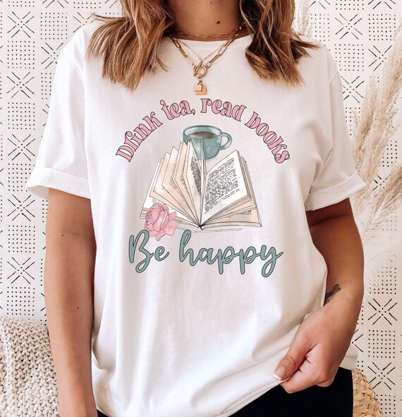 Drink Tea Read Books Be Happy Book Lover Reading Gift Shirt Drink Tea Read Books Be Happy Book Lover Reading Gift Shirt